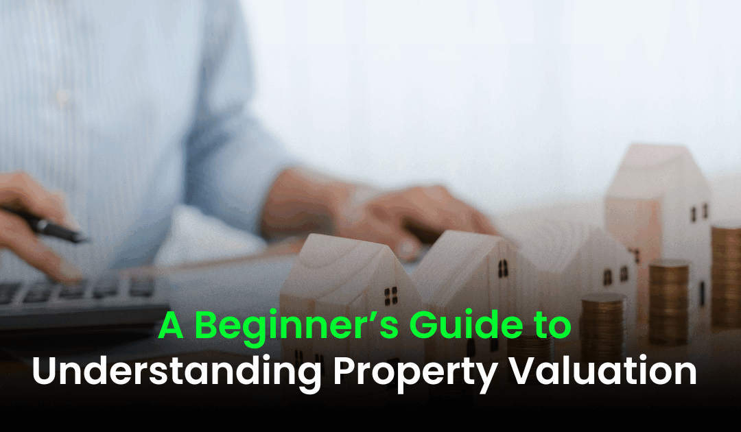 A Beginner’s Guide to Understanding Property Valuation