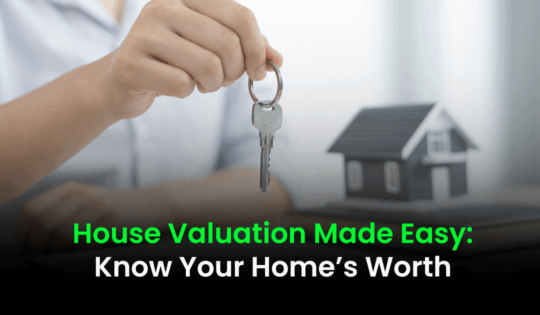House Valuation Made Easy: Know Your Home’s Worth
