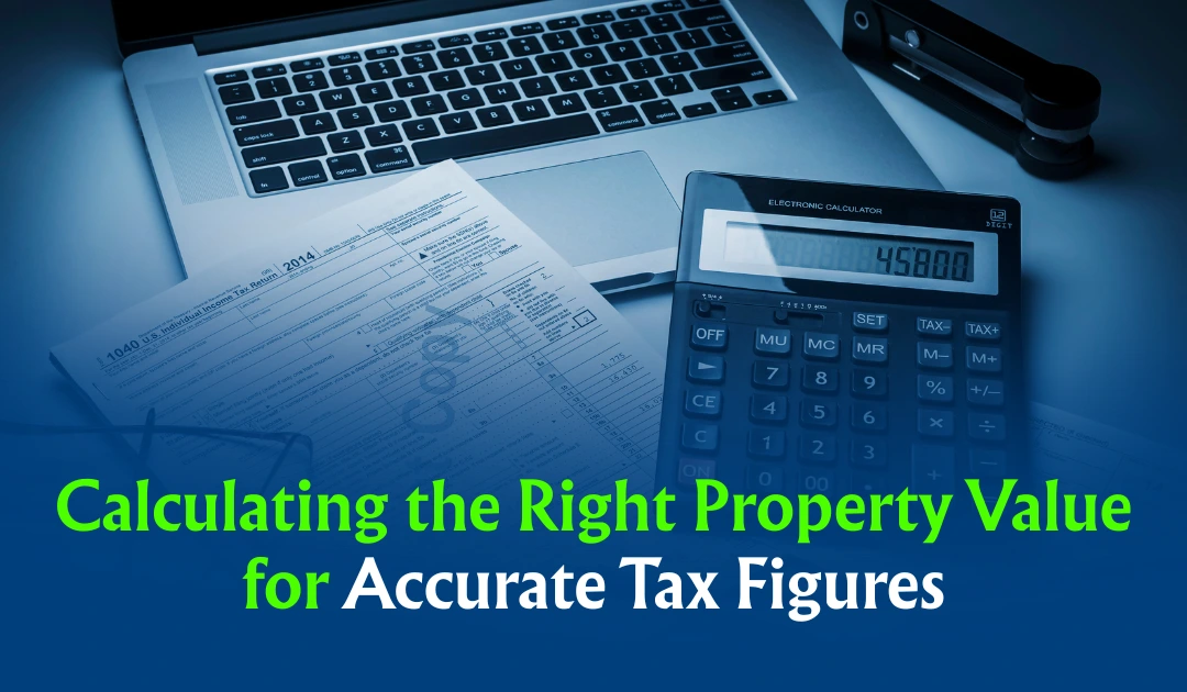 Calculating the Right Property Value for Accurate Tax Figures