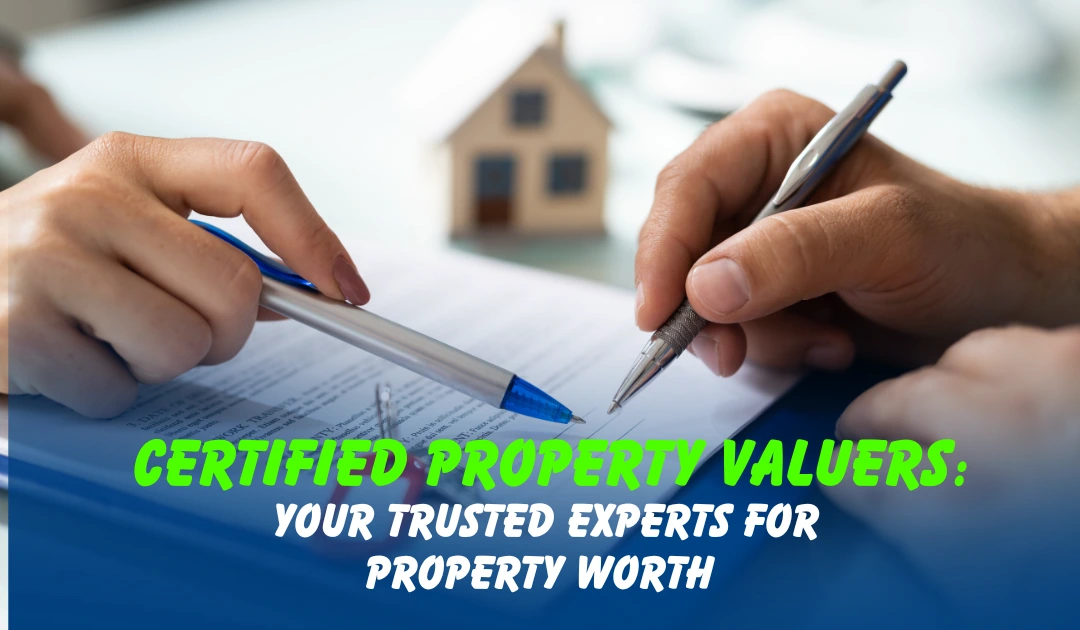 Certified Property Valuers: Your Trusted Experts for Property Worth