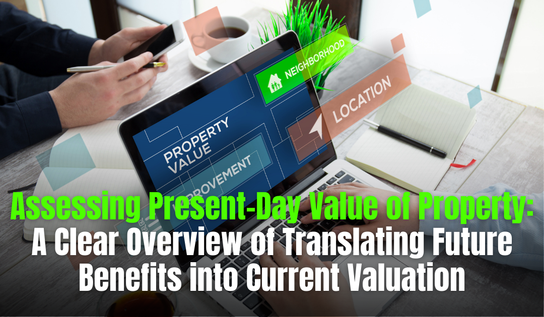 Assessing Present-Day Value of Property: A Clear Overview of Translating Future Benefits into Current Valuation