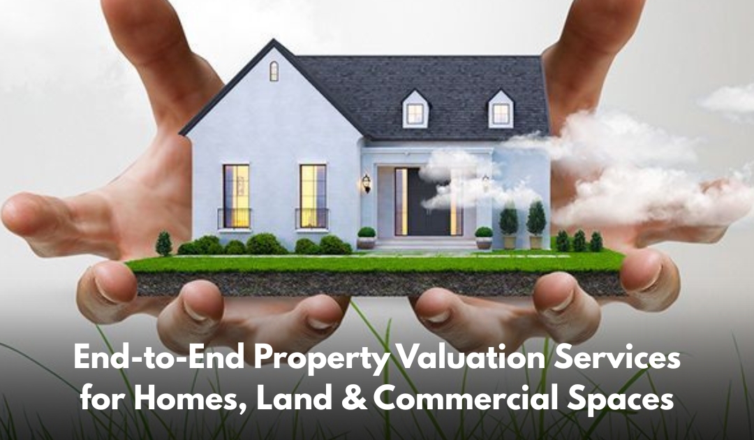 End-to-End Property Valuation Services for Homes, Land & Commercial Spaces