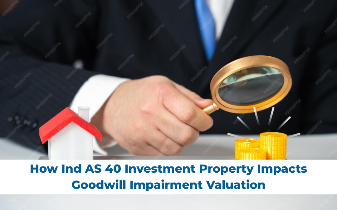 How Ind AS 40 Investment Property Impacts Goodwill Impairment Valuation