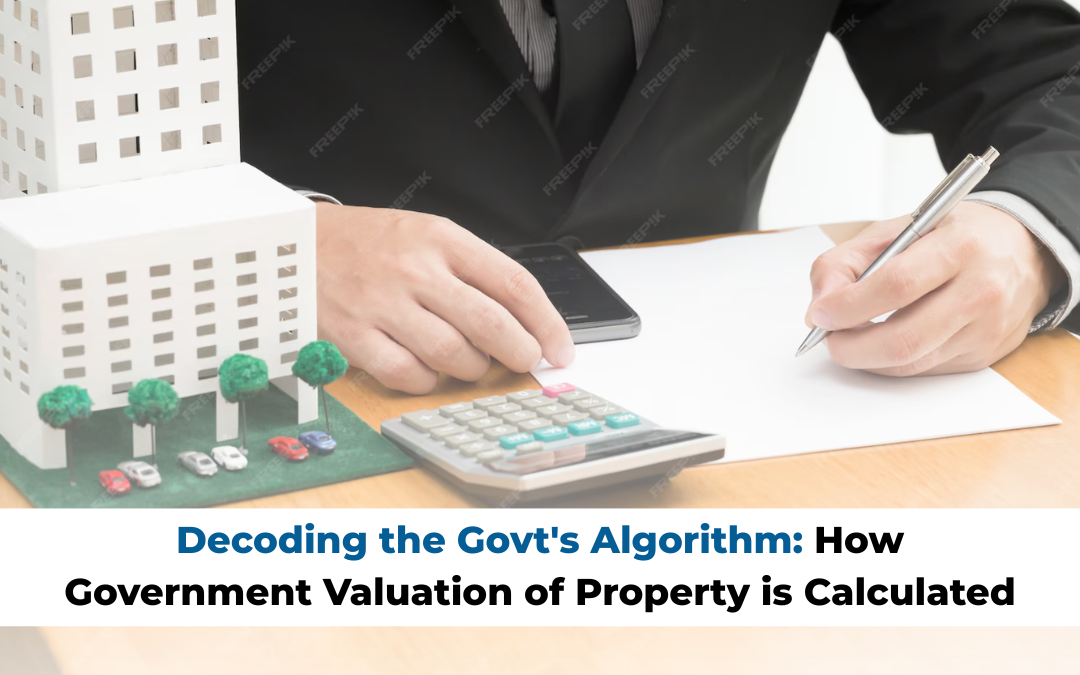 Decoding the Govt’s Algorithm: How Government Valuation of Property is Calculated