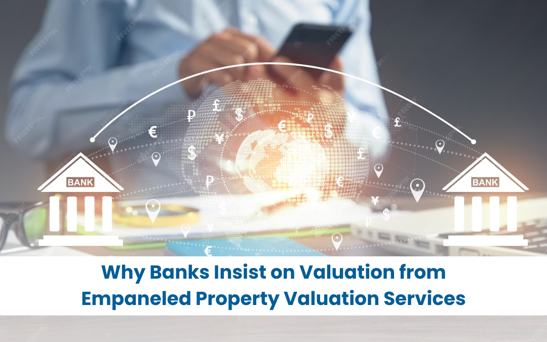 Why Banks Insist on Valuation from Empaneled Property Valuation Services