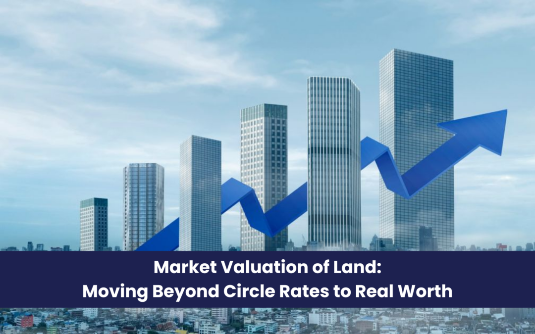 Market Valuation of Land: Moving Beyond Circle Rates to Real Worth