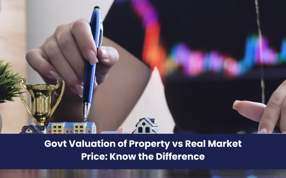 Govt Valuation of Property vs Real Market Price: Know the Difference