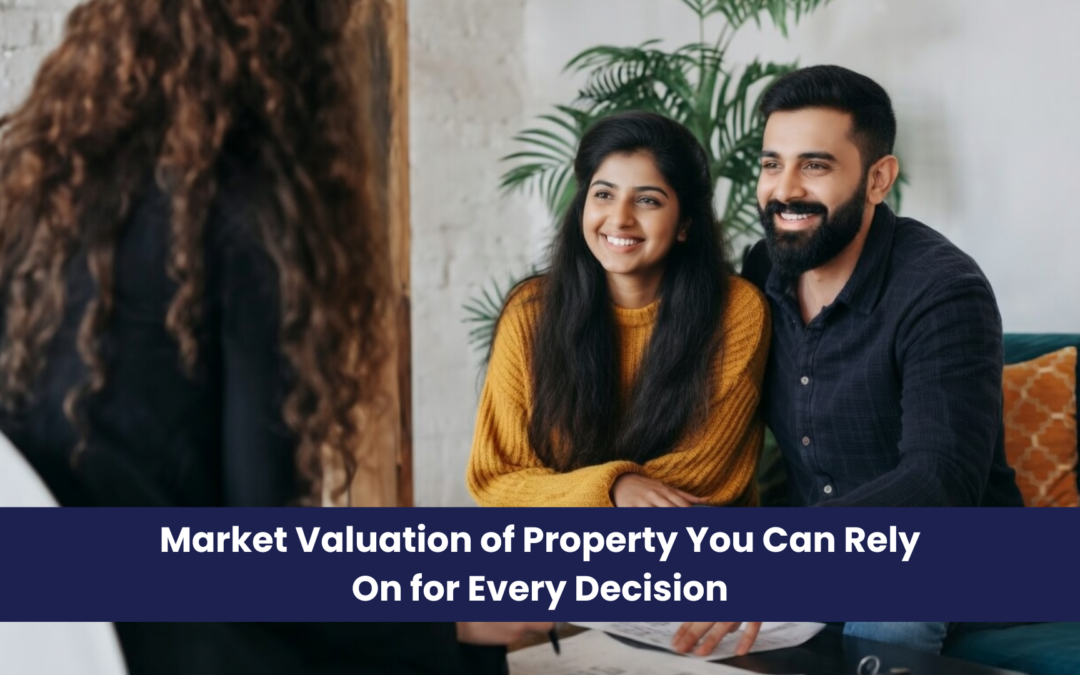 Market Valuation of Property You Can Rely On for Every Decision