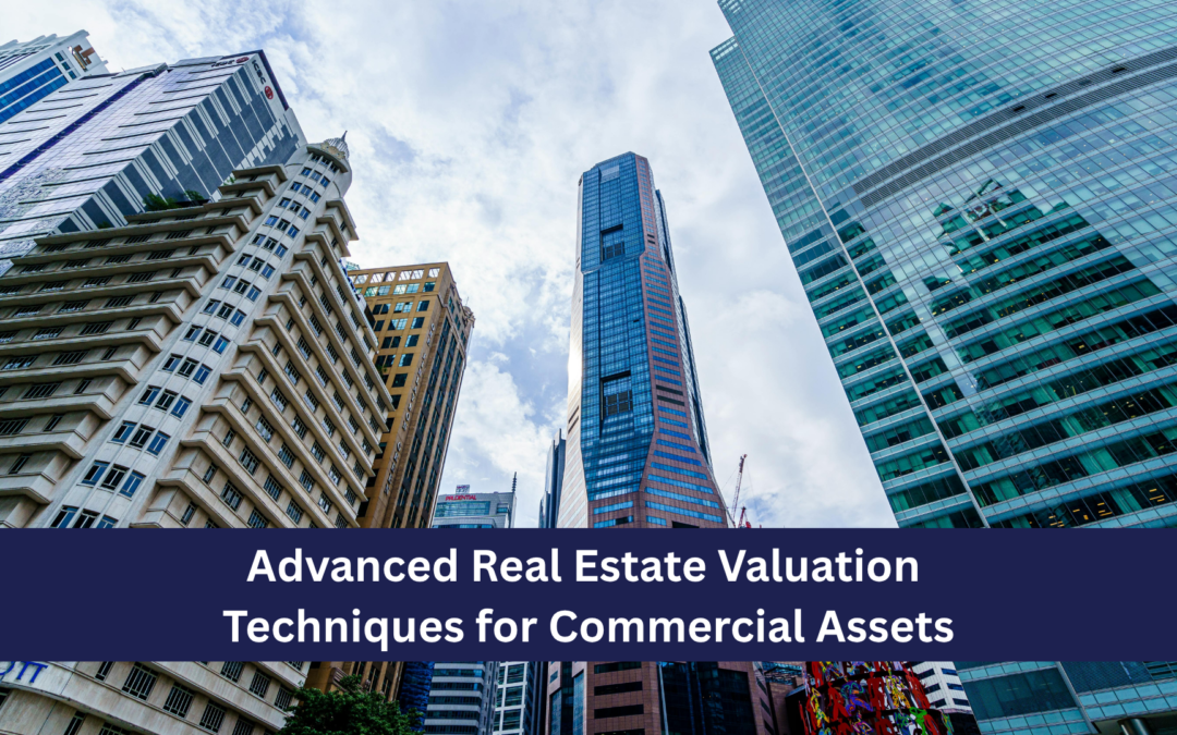 Advanced Real Estate Valuation Techniques for Commercial Assets