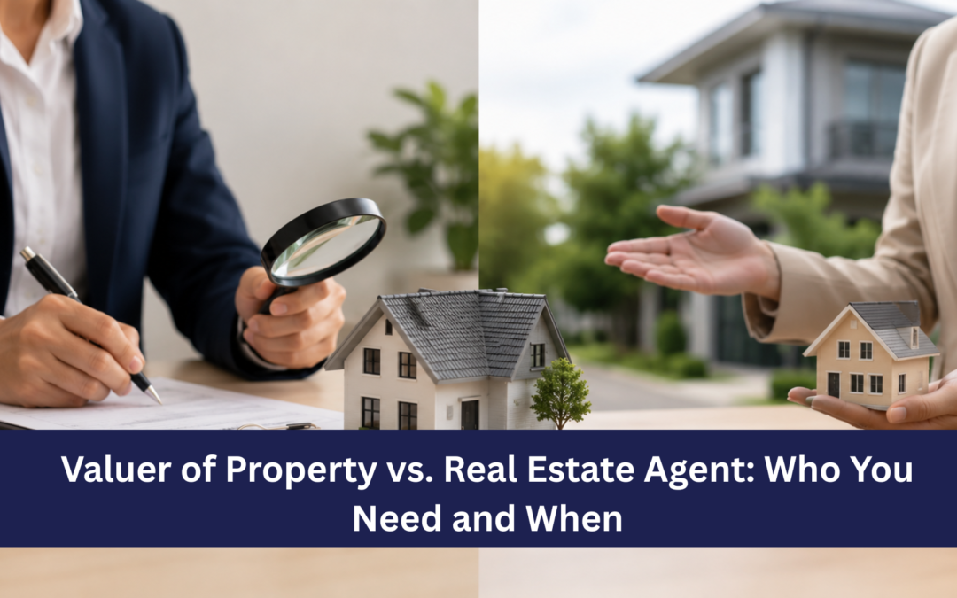 Valuer of Property vs. Real Estate Agent: Who You Need and When